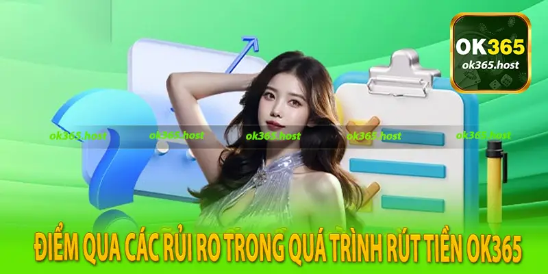 Điểm qua các rủi ro trong quá trình rút tiền phần thưởng tại Ok365