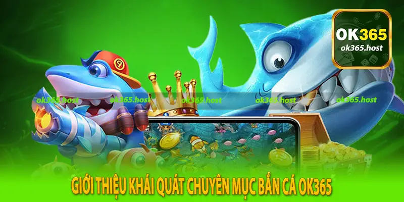 Giới thiệu khái quát chuyên mục bắn cá Ok365