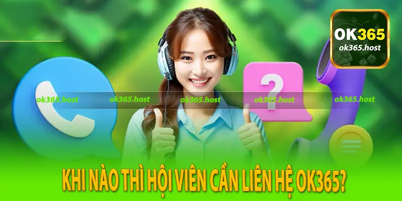 Khi nào thì hội viên cần liên hệ Ok365?