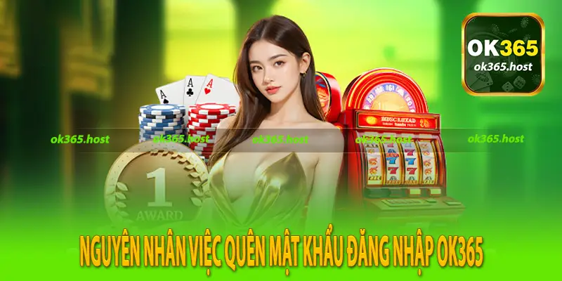 Nguyên nhân việc quên mật khẩu đăng nhập Ok365