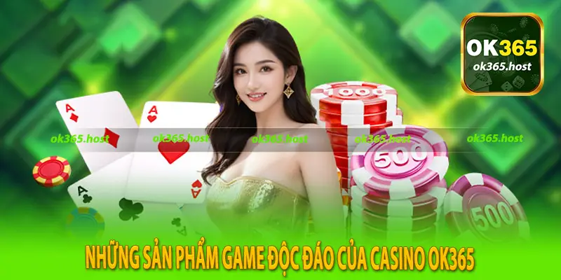 Những Sản Phẩm Game Độc Đáo Của Casino OK365