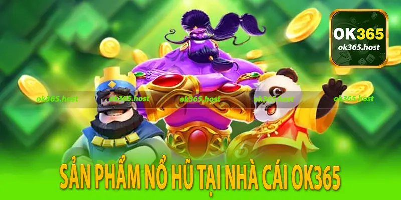Sản phẩm nổ hũ tại nhà cái Ok365