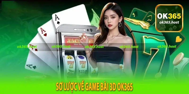 Sơ Lược Về Game Bài 3D OK365