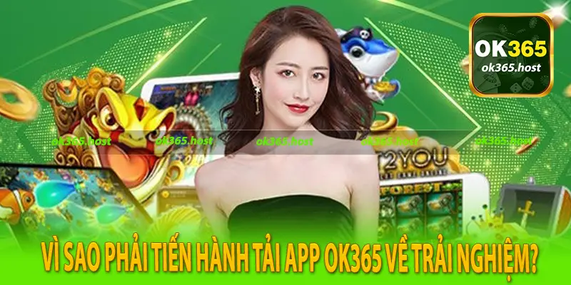 Vì sao phải tiến hành tải app Ok365 về trải nghiệm