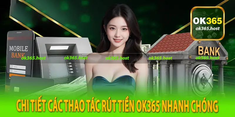 Chi tiết các thao tác rút tiền OK365 nhanh chóng