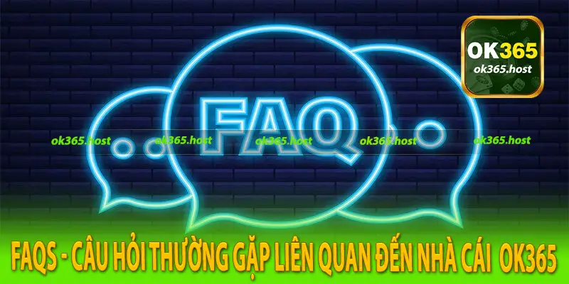 FAQs - Câu hỏi thường gặp liên quan đến nhà cái OK365